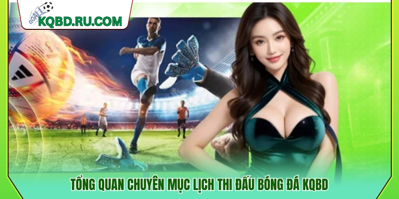 Khái quát chuyên mục lịch thi đấu bóng đá trên KQBD